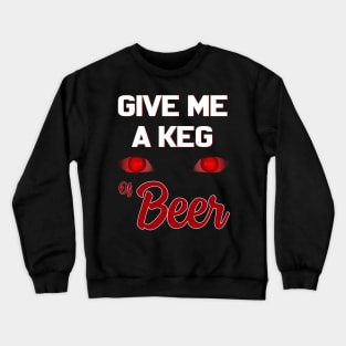 Give Me A Keg Of Beer Funny Crewneck Sweatshirt